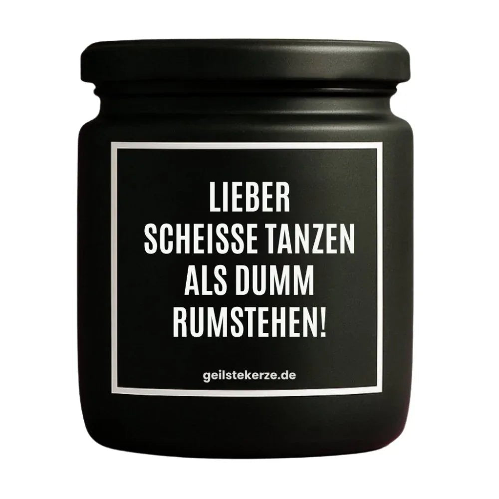 Duftkerze „LIEBER SCHEISSE TANZEN ALS DUMM RUMSTEHEN!“ von geilstekerze – Ansicht 3