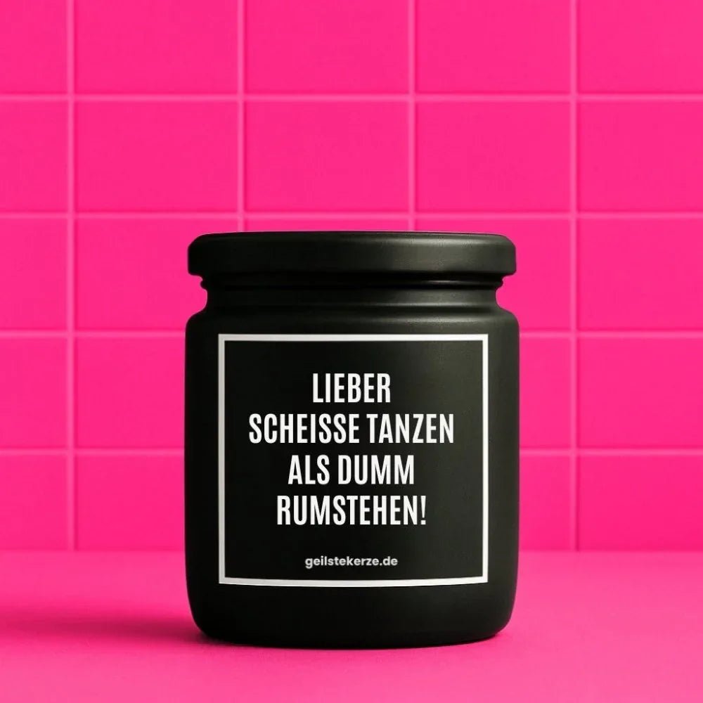 Duftkerze „LIEBER SCHEISSE TANZEN ALS DUMM RUMSTEHEN!“ von geilstekerze – Ansicht 1
